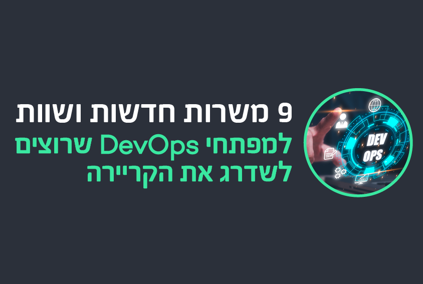 9 משרות חדשות ושוות למפתחי DevOps שרוצים לשדרג את הקריירה