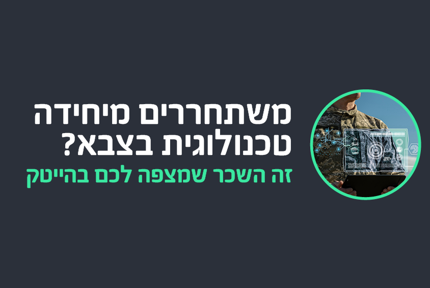 משתחררים מ-8200 או מיחידה טכנולוגית אחרת בצבא? זה השכר שמצפה לכם בהייטק