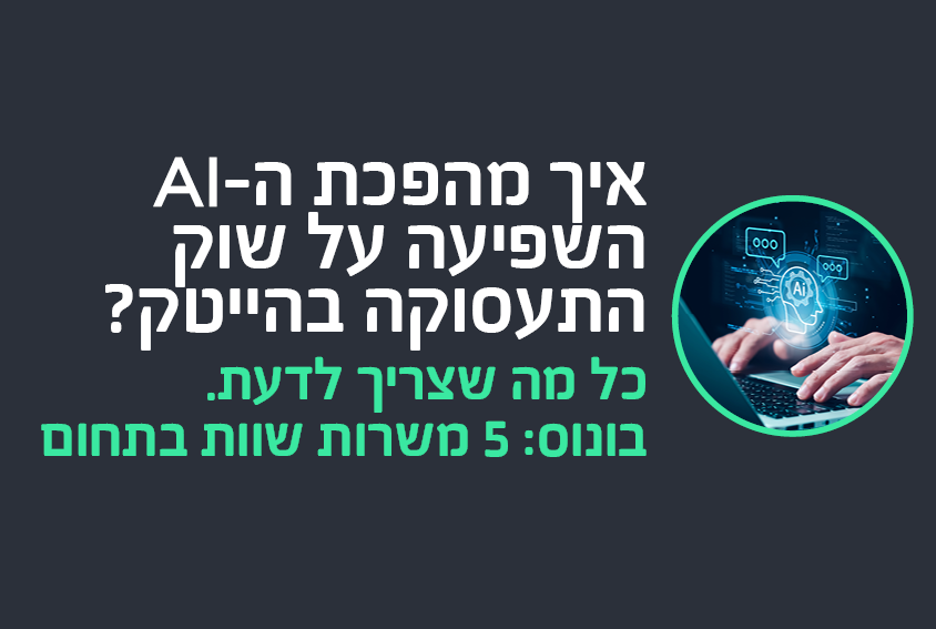 איך מהפכת ה-AI השפיעה על שוק התעסוקה בהייטק? הנה כל מה שצריך לדעת, בונוס - 5 משרות בתחום ששווה להכיר