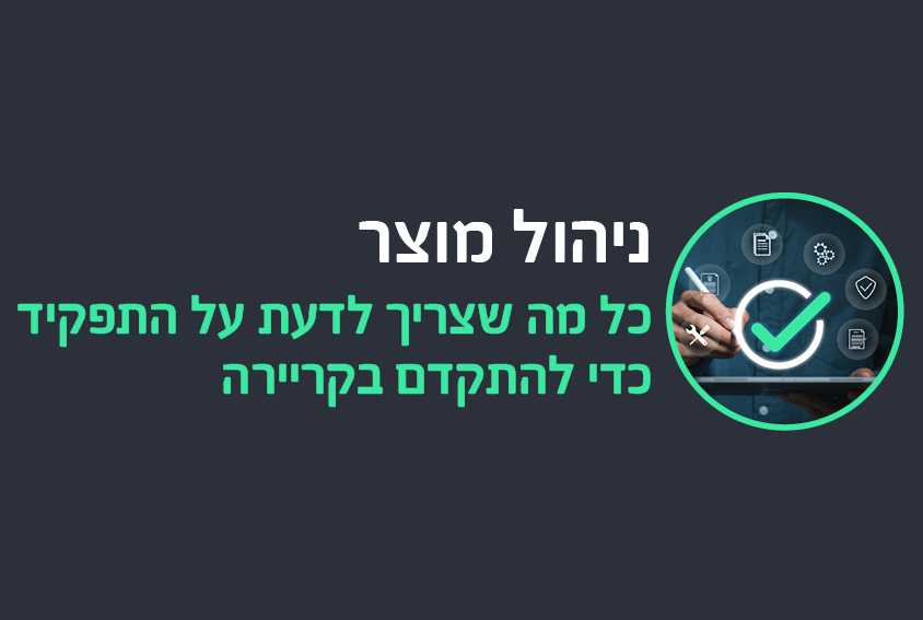 כל מה שרציתם לדעת על תפקידו של מנהל מוצר