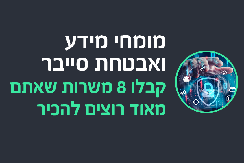 מומחי אבטחת מידע וסייבר: קבלו 8 משרות שאתם מאוד רוצים להכיר